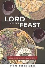Lord Of The Feast: Eat the Fat and Drink Sweet Wine to Honor God and Be Holy