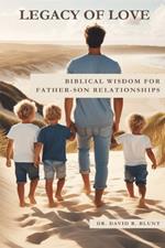 Legacy of Love: Biblical Wisdom for Father-Son Relationships