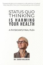 Status Quo Thinking Is Harming Your Health: A Physician's Final Plea