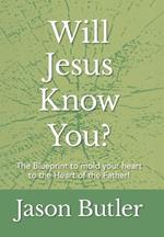 Will Jesus Know You?: The Blueprint to mold your heart to the Heart of the Father!