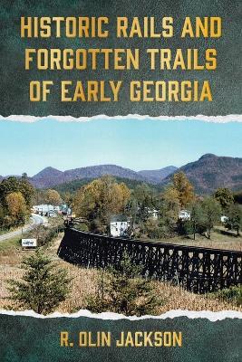 Historic Rails and Forgotten Trails of Early Georgia - R Olin Jackson - cover
