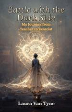 Battle with the Dark Side: My Journey from Teacher to Exorcist
