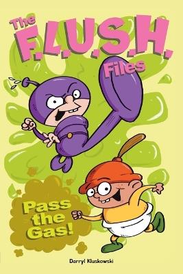 The F.L.U.S.H. Files: Pass the Gas! - Darryl Kluskowski - cover