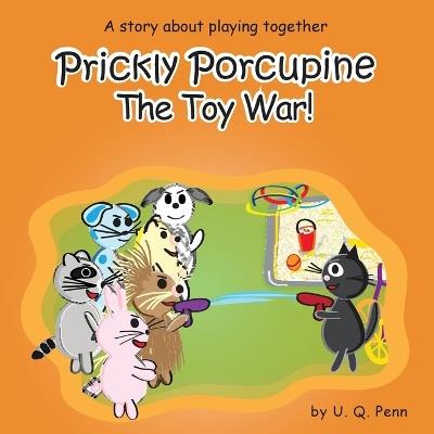 Prickly Porcupine The Toy War! - U Q Penn - cover