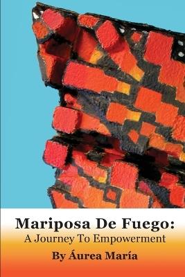 Mariposa de Fuego: A Journey to Empowerment - ?urea Maria Altimirano - cover