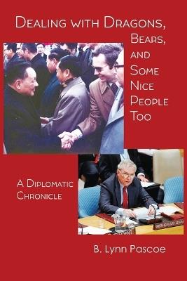 Dealing with Dragons, Bears, and Some Nice People Too: A Diplomatic Chronicle - B Lynn Pascoe - cover