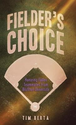 Fielder's Choice: Honoring Fallen Teammates from Bluffton University - Tim Berta - cover