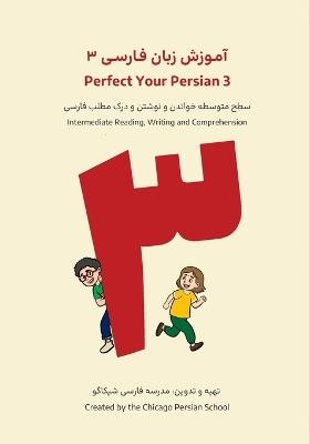 Perfect Your Persian 3: Intermediate Reading, Writing, and Comprehension - Chicago Persian School - cover
