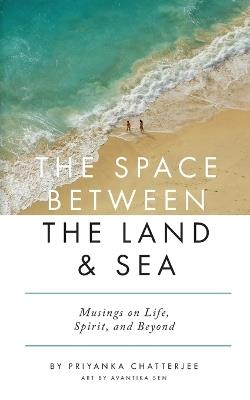 The Space Between The Land and Sea - Priyanka Chatterjee - cover