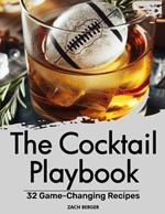 The Cocktail Playbook: 32 Game-Changing Recipes