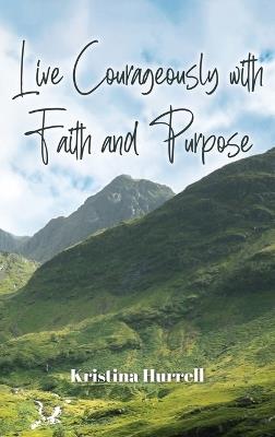 Live Courageously with Faith and Purpose - Kristina Hurrell - cover
