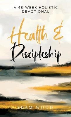 Health and Discipleship: A 48-Week Holistic Devotional - Adam Wood - cover