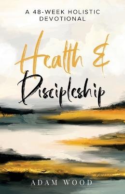 Health and Discipleship: A 48-Week Holistic Devotional - Adam Wood - cover
