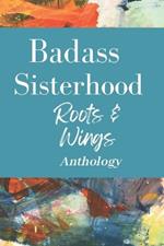 Badass Sisterhood: Roots & Wings Anthology
