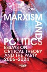 Marxism and Politics: Essays on Critical Theory 2006-2024