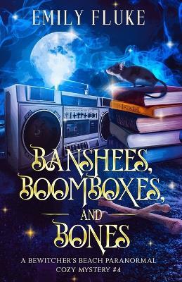 Banshees, Boomboxes, and Bones: A Bewitcher's Beach Paranormal Cozy Mystery #4 - Emily Fluke - cover