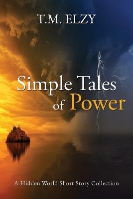 Simple Tales of Power: Hidden World Short Story Collection - T M Elzy - cover