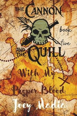 The Cannon and the Quill Book Five: With My Proper Blood - Joey Madia - cover