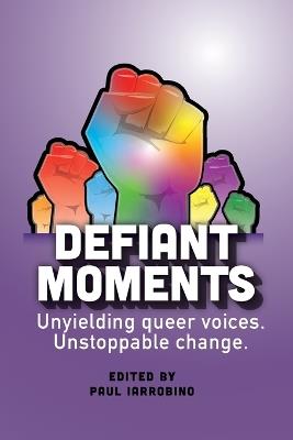 Defiant Moments: Unyielding queer voices. Unstoppable change. - cover