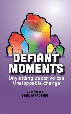 Defiant Moments: Unyielding queer voices. Unstoppable change. - cover