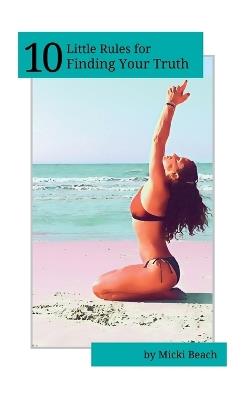 10 Little Rules for Finding Your Truth - Micki Beach - cover