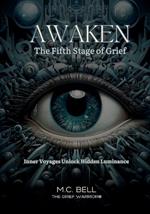 Awaken The Fifth Stage of Grief: The Fearless Journey Within Unearths Profound Truths