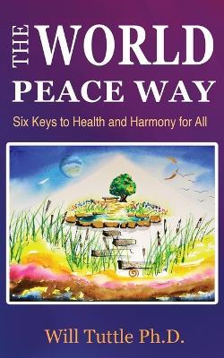 The World Peace Way: Six Keys to Health and Harmony for All - Tuttle - cover