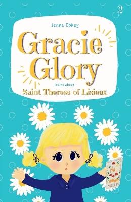 Gracie Glory learns about Saint Therese of Lisieux - Jenna Epkey - cover