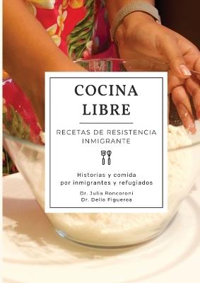 Cocina Libre: Recetas de Resistencia Inmigrante - Julia Roncoroni,Delio Figueroa - cover