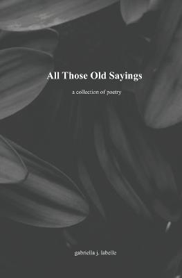 All Those Old Sayings: A Collection of Poetry - Gabriella J LaBelle - cover