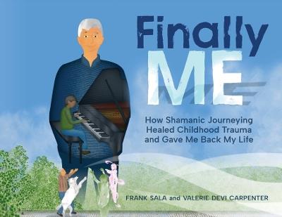 Finally ME: How Shamanic Journeying Healed Childhood Trauma and Gave Me Back My Life - Frank Sala,Valerie Devi Carpenter - cover