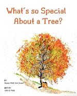 What's so Special About a Tree?: Celebrate the Amazing World of Trees Through Original Art and Enchanting Rhymes