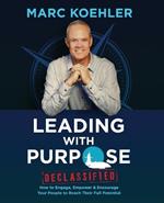 Leading with Purpose: How to Engage, Empower & Encourage Your People to Reach Their Full Potential