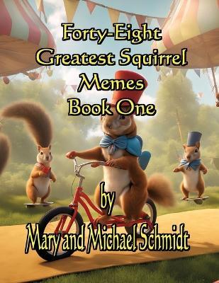 Forty-Eight Greatest Squirrel Memes: Book One - Mary Schmidt,Michael Schmidt - cover
