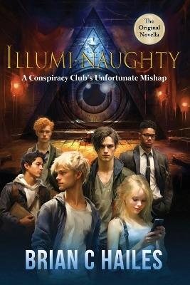 Illumi-Naughty: A Conspiracy Club's Unfortunate Mishap - Brian C Hailes - cover