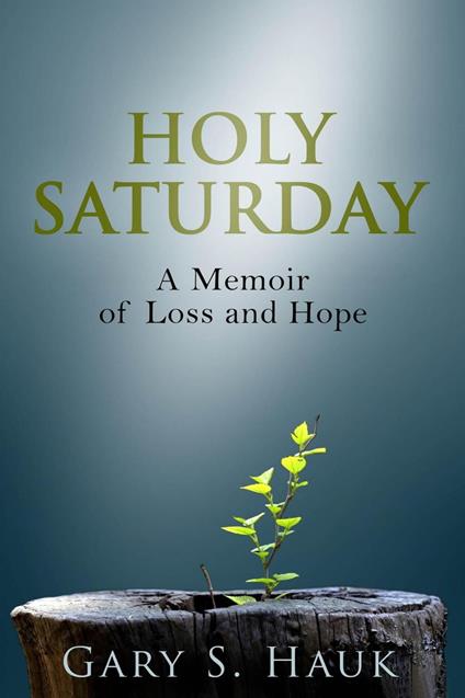 Holy Saturday: A Memoir of Loss and Hope