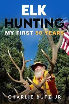 Elk Hunting; - Charlie Butz - cover