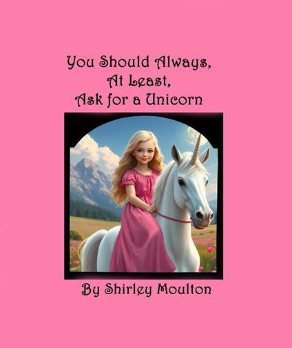 You Should Always, At Least, Ask for a Unicorn - Shirley Moulton - ebook