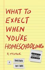 What to Expect When You're Homeschooling: A Memoir