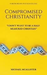 Compromised Christianity: I Don't Want To Be A Half-Measured Christian