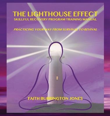 The Lighthouse Effect Skillful Recovery Program Training Manual: Practicing Your Way From Survival to Revival - Faith Burrington Jones - cover
