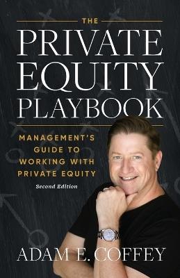 The Private Equity Playbook: Management's Guide to Working with Private Equity 2nd Edition - Adam Coffey - cover