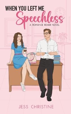 When You Left Me Speechless: A Romance Rehab Novel - Jess Christine - cover