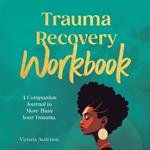 Trauma Recovery Workbook: A Companion Journal to More Than Your Trauma: A Personal Growth Journey for Young Black Women Restoring Your Inner Child & Inner Peace