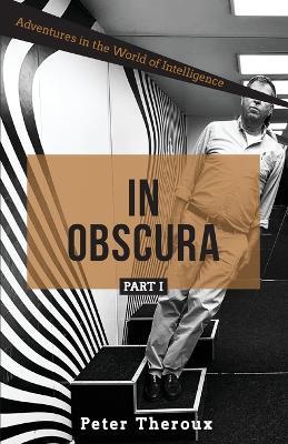 In Obscura Part I: Adventures in the World of Intelligence - Peter Theroux - cover