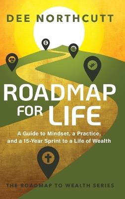 Roadmap for Life: A Guide to Mindset, a Practice, and a 15-year Sprint to a Life of Wealth - Dee Northcutt - cover