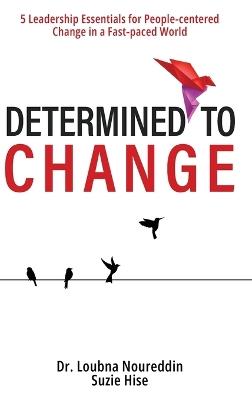 Determined to Change: 5 Leadership Essentials for People-centered Change in a Fast-paced World - Loubna Noureddin,Suzie Hise - cover