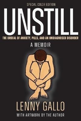 Unstill: The Ordeal of Anxiety, Pills, and an Undiagnosed Disorder. A Memoir. Special Color Paperback Edition. - Lenny Gallo - cover