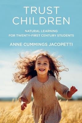 Trust Children: Natural Learning for Twenty-First Century Students - Anne Cummings Jacopetti - cover