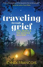 Traveling through Grief: Life, Death, and Ten Months in a Tent
